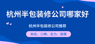 杭州半包裝修公司哪家好？半包裝修公司口碑評價！